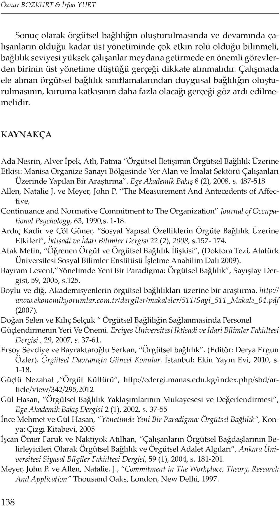 Çalışmada ele alınan örgütsel bağlılık sınıflamalarından duygusal bağlılığın oluşturulmasının, kuruma katkısının daha fazla olacağı gerçeği göz ardı edilmemelidir.