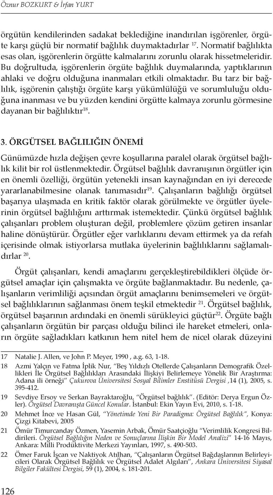 Bu doğrultuda, işgörenlerin örgüte bağlılık duymalarında, yaptıklarının ahlaki ve doğru olduğuna inanmaları etkili olmaktadır.