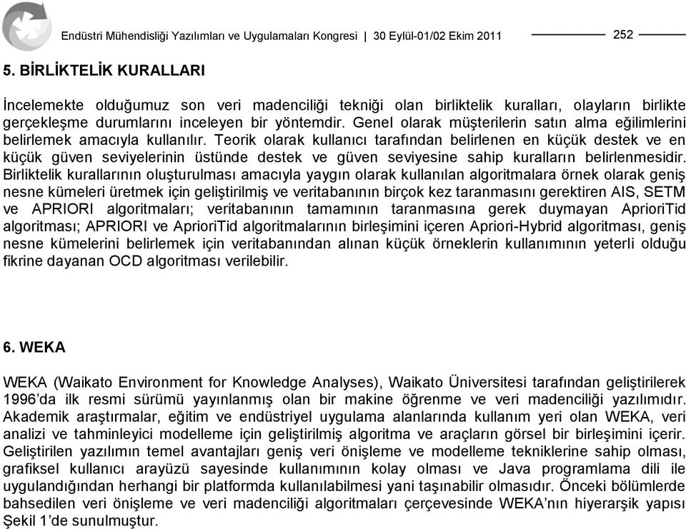 Teorik olarak kullanıcı tarafından belirlenen en küçük destek ve en küçük güven seviyelerinin üstünde destek ve güven seviyesine sahip kuralların belirlenmesidir.