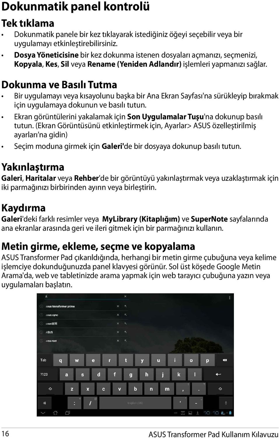 Dokunma ve Basılı Tutma Bir uygulamayı veya kısayolunu başka bir Ana Ekran Sayfası'na sürükleyip bırakmak için uygulamaya dokunun ve basılı tutun.