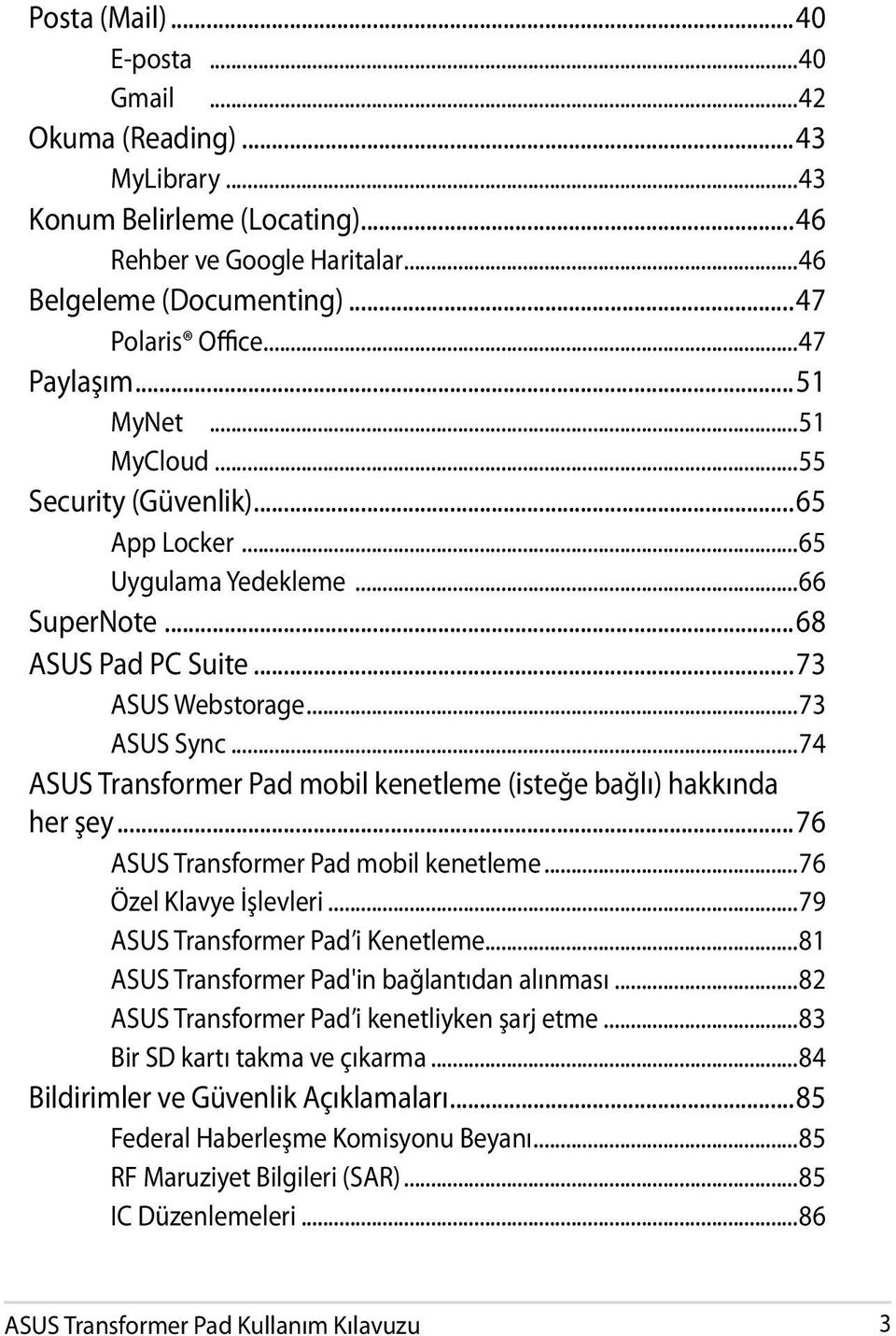 ..74 ASUS Transformer Pad mobil kenetleme (isteğe bağlı) hakkında her şey...76 ASUS Transformer Pad mobil kenetleme...76 Özel Klavye İşlevleri...79 ASUS Transformer Pad i Kenetleme.