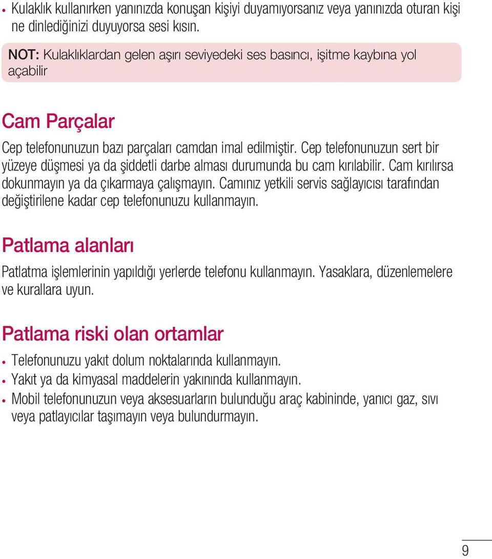 Cep telefonunuzun sert bir yüzeye düşmesi ya da şiddetli darbe alması durumunda bu cam kırılabilir. Cam kırılırsa dokunmayın ya da çıkarmaya çalışmayın.