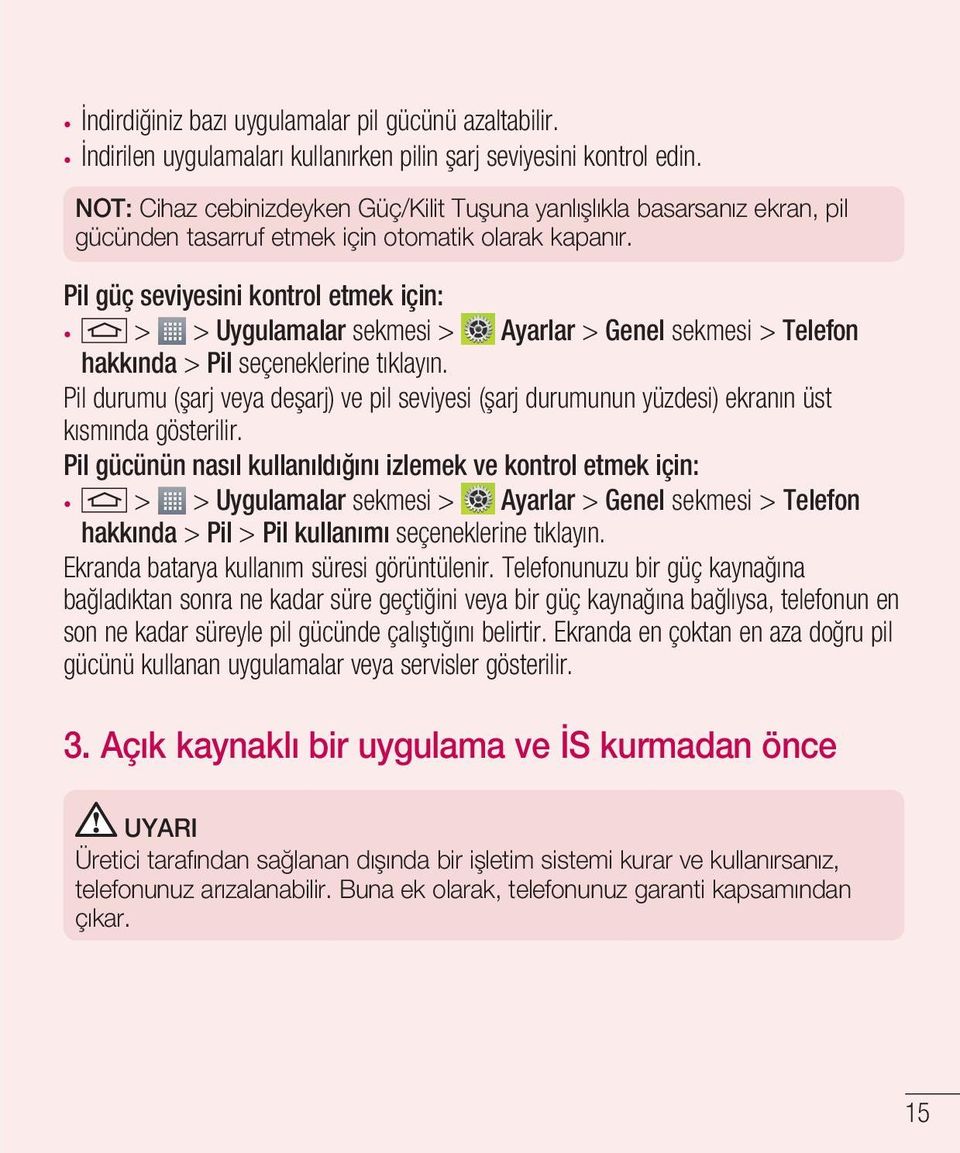 Pil güç seviyesini kontrol etmek için: > > Uygulamalar sekmesi > Ayarlar > Genel sekmesi > Telefon hakkında > Pil seçeneklerine tıklayın.