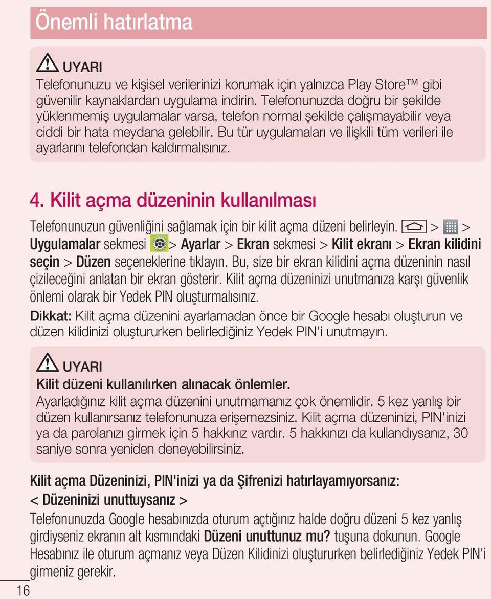 Bu tür uygulamaları ve ilişkili tüm verileri ile ayarlarını telefondan kaldırmalısınız. 4. Kilit açma düzeninin kullanılması Telefonunuzun güvenliğini sağlamak için bir kilit açma düzeni belirleyin.