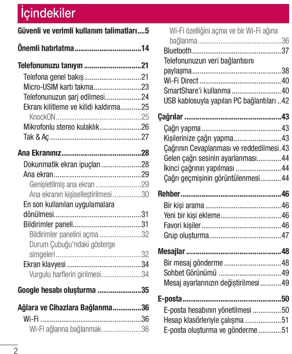 ..29 Ana ekranın kișiselleștirilmesi...30 En son kullanılan uygulamalara dönülmesi...31 Bildirimler paneli...31 Bildirimler panelini açma...32 Durum Çubuğu'ndaki gösterge simgeleri...32 Ekran klavyesi.