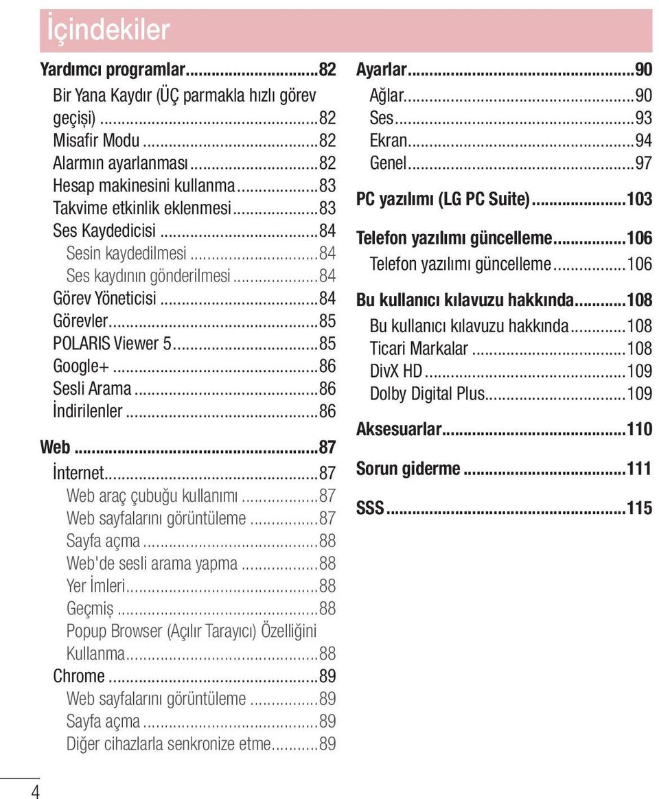 ..87 İnternet...87 Web araç çubuğu kullanımı...87 Web sayfalarını görüntüleme...87 Sayfa açma...88 Web'de sesli arama yapma...88 Yer İmleri...88 Geçmiș.