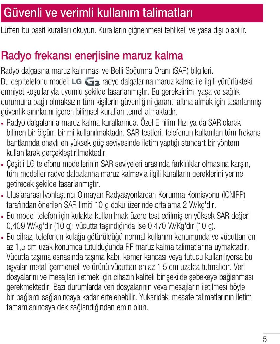 Bu cep telefonu modeli radyo dalgalarına maruz kalma ile ilgili yürürlükteki emniyet koşullarıyla uyumlu şekilde tasarlanmıştır.