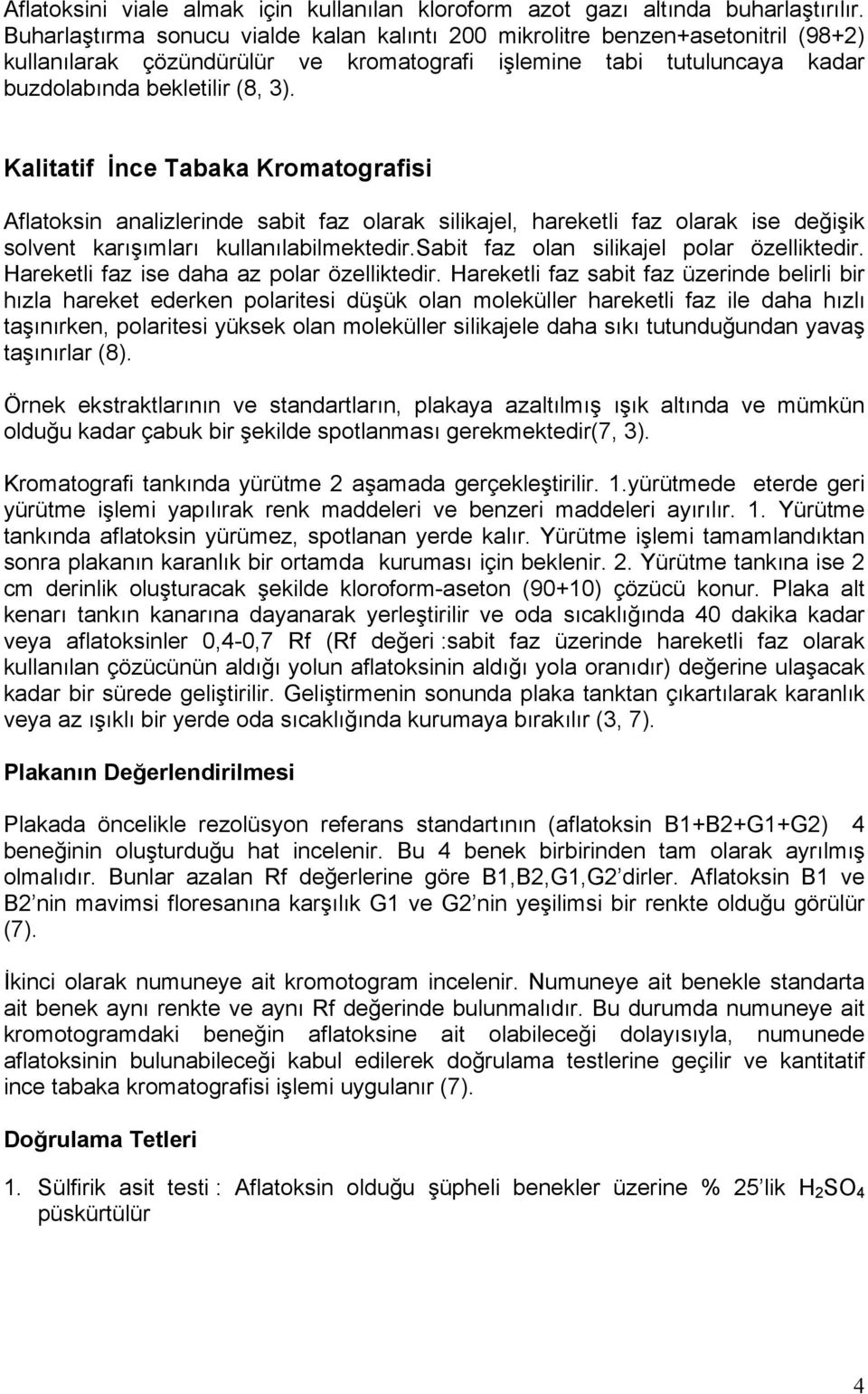 Kalitatif İnce Tabaka Kromatografisi Aflatoksin analizlerinde sabit faz olarak silikajel, hareketli faz olarak ise değişik solvent karışımları kullanılabilmektedir.