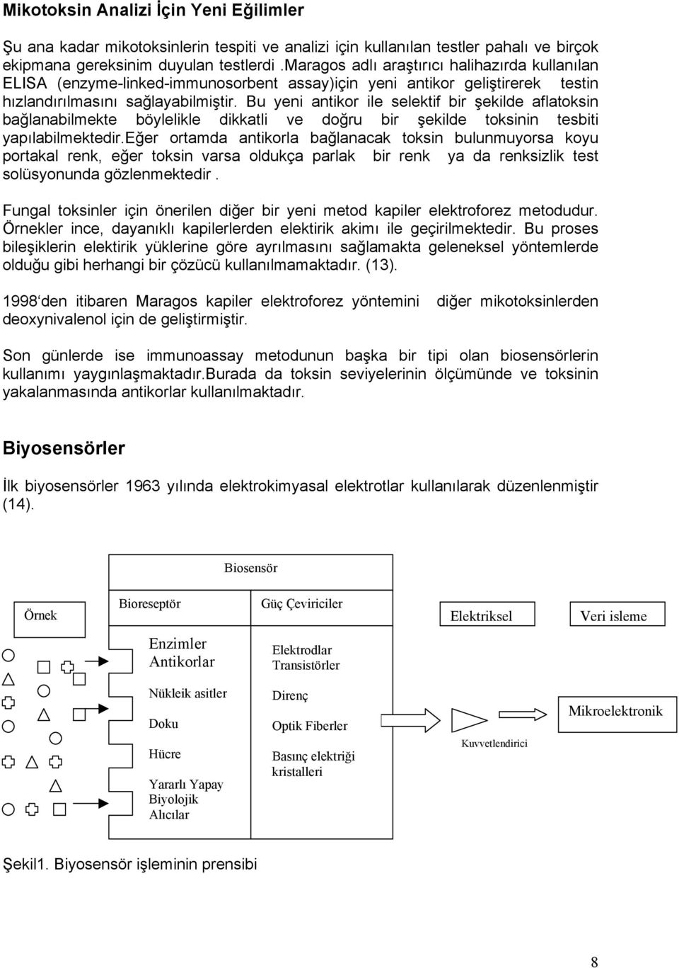 Bu yeni antikor ile selektif bir şekilde aflatoksin bağlanabilmekte böylelikle dikkatli ve doğru bir şekilde toksinin tesbiti yapılabilmektedir.