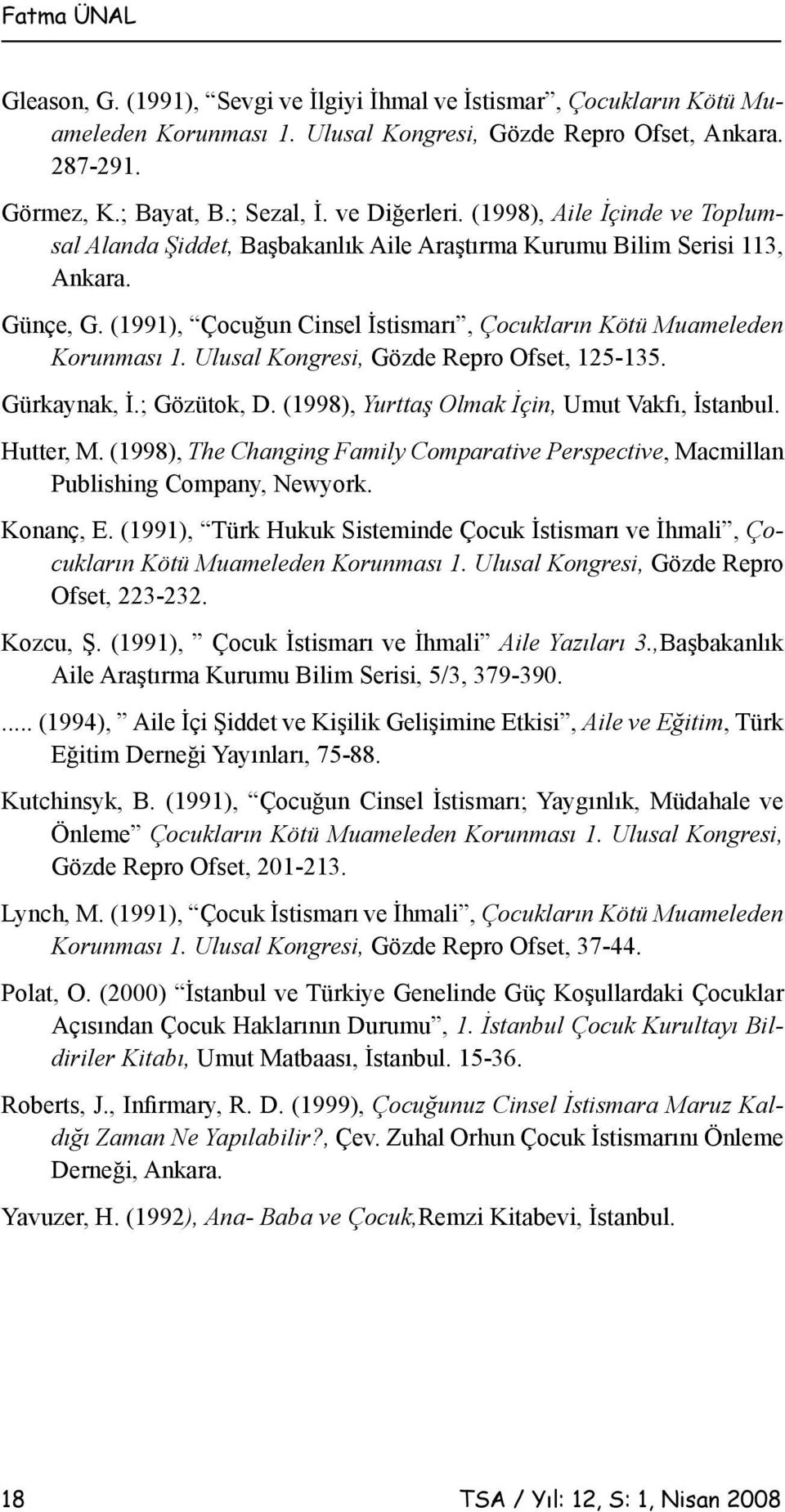 (1991), Çocuğun Cinsel İstismarı, Çocukların Kötü Muameleden Korunması 1. Ulusal Kongresi, Gözde Repro Ofset, 125-135. Gürkaynak, İ.; Gözütok, D. (1998), Yurttaş Olmak İçin, Umut Vakfı, İstanbul.