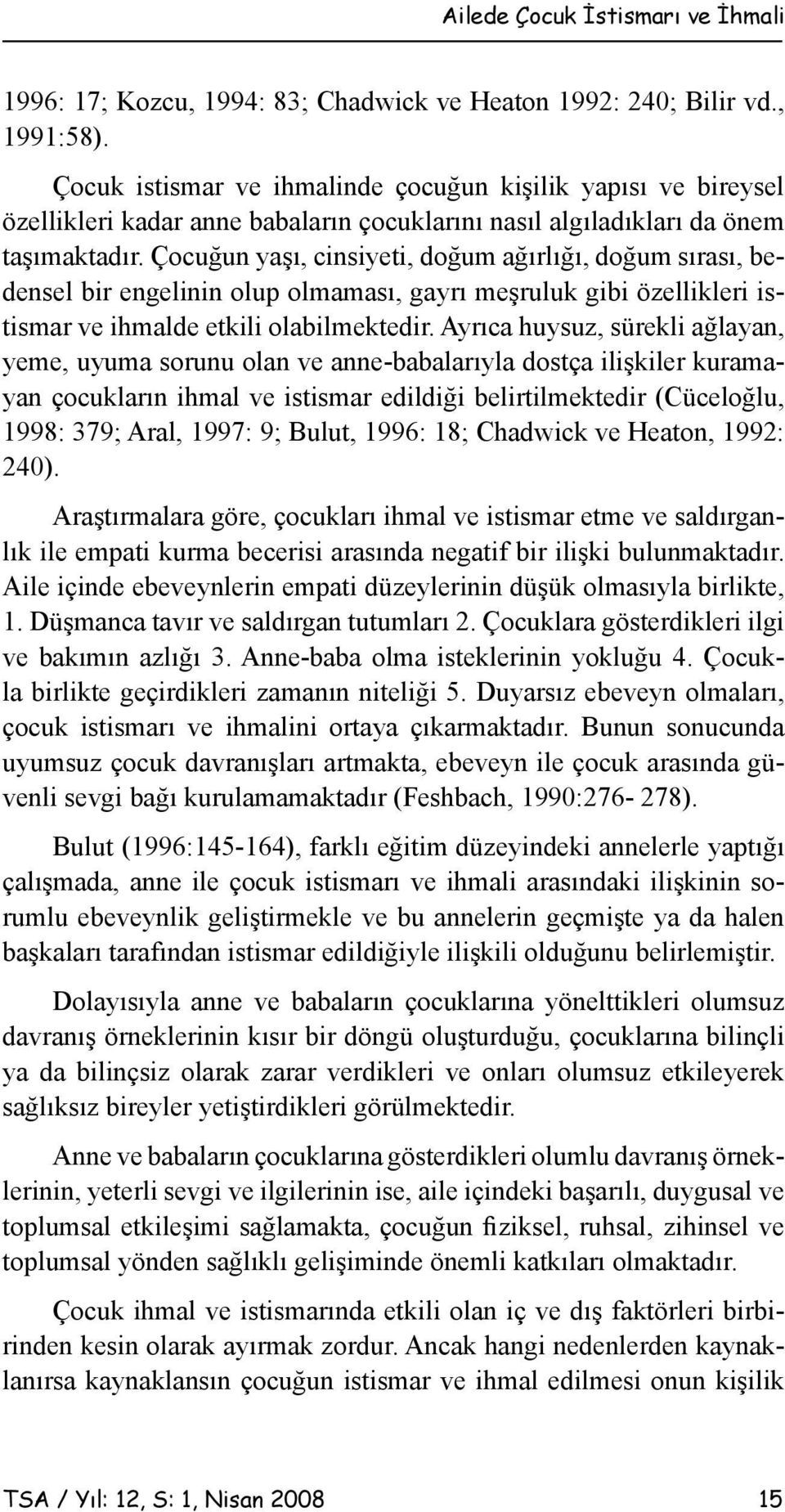 Çocuğun yaşı, cinsiyeti, doğum ağırlığı, doğum sırası, bedensel bir engelinin olup olmaması, gayrı meşruluk gibi özellikleri istismar ve ihmalde etkili olabilmektedir.