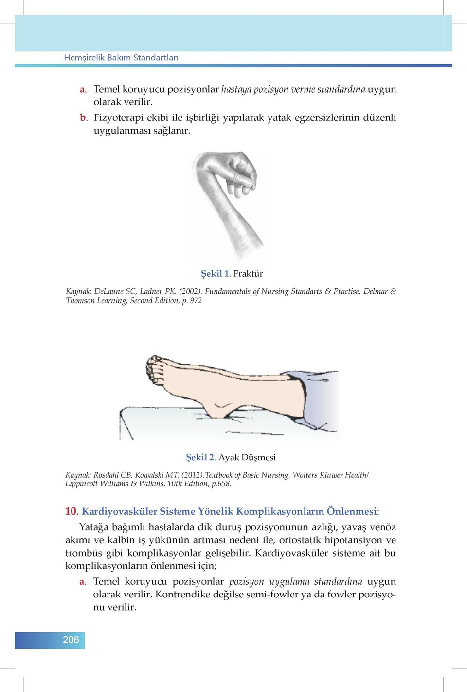 Delmar & Thomson Learning, Second Edition, p. 972 Şekil 2. Ayak Düşmesi Kaynak: Rosdahl CB, Kowalski MT. (2012).Textbook of Basic Nursing.