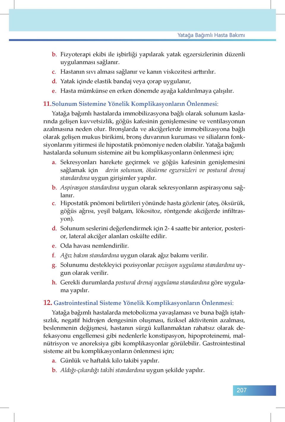 Solunum Sistemine Yönelik Komplikasyonların Önlenmesi: Yatağa bağımlı hastalarda immobilizasyona bağlı olarak solunum kaslarında gelişen kuvvetsizlik, göğüs kafesinin genişlemesine ve ventilasyonun