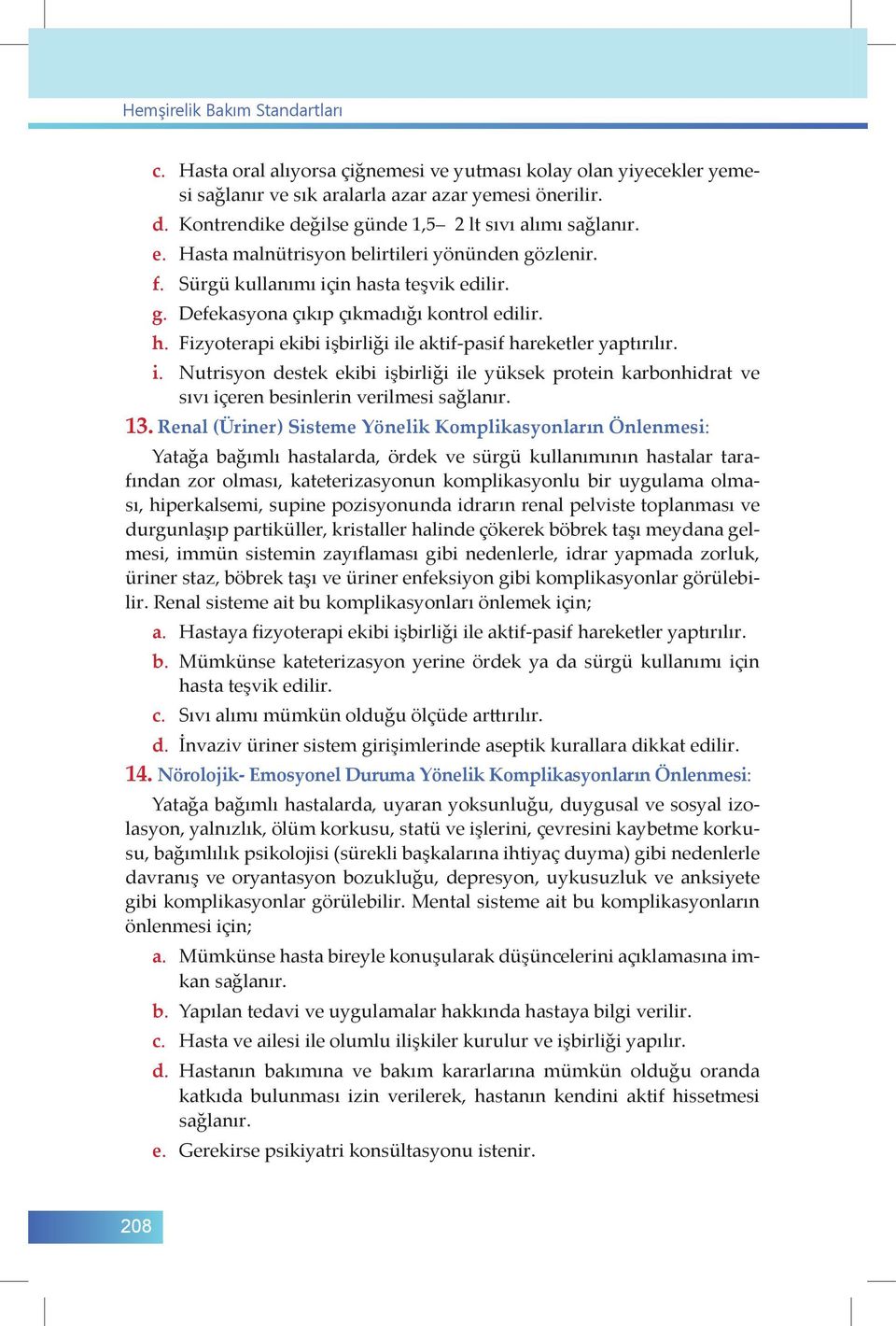 h. Fizyoterapi ekibi işbirliği ile aktif-pasif hareketler yaptırılır. i. Nutrisyon destek ekibi işbirliği ile yüksek protein karbonhidrat ve sıvı içeren besinlerin verilmesi sağlanır. 13.