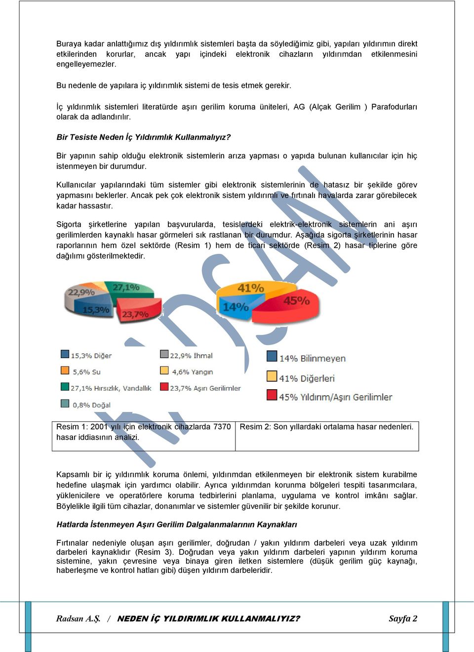 İç yıldırımlık sistemleri literatürde aşırı gerilim koruma üniteleri, AG (Alçak Gerilim ) Parafodurları olarak da adlandırılır. Bir Tesiste Neden İç Yıldırımlık Kullanmalıyız?