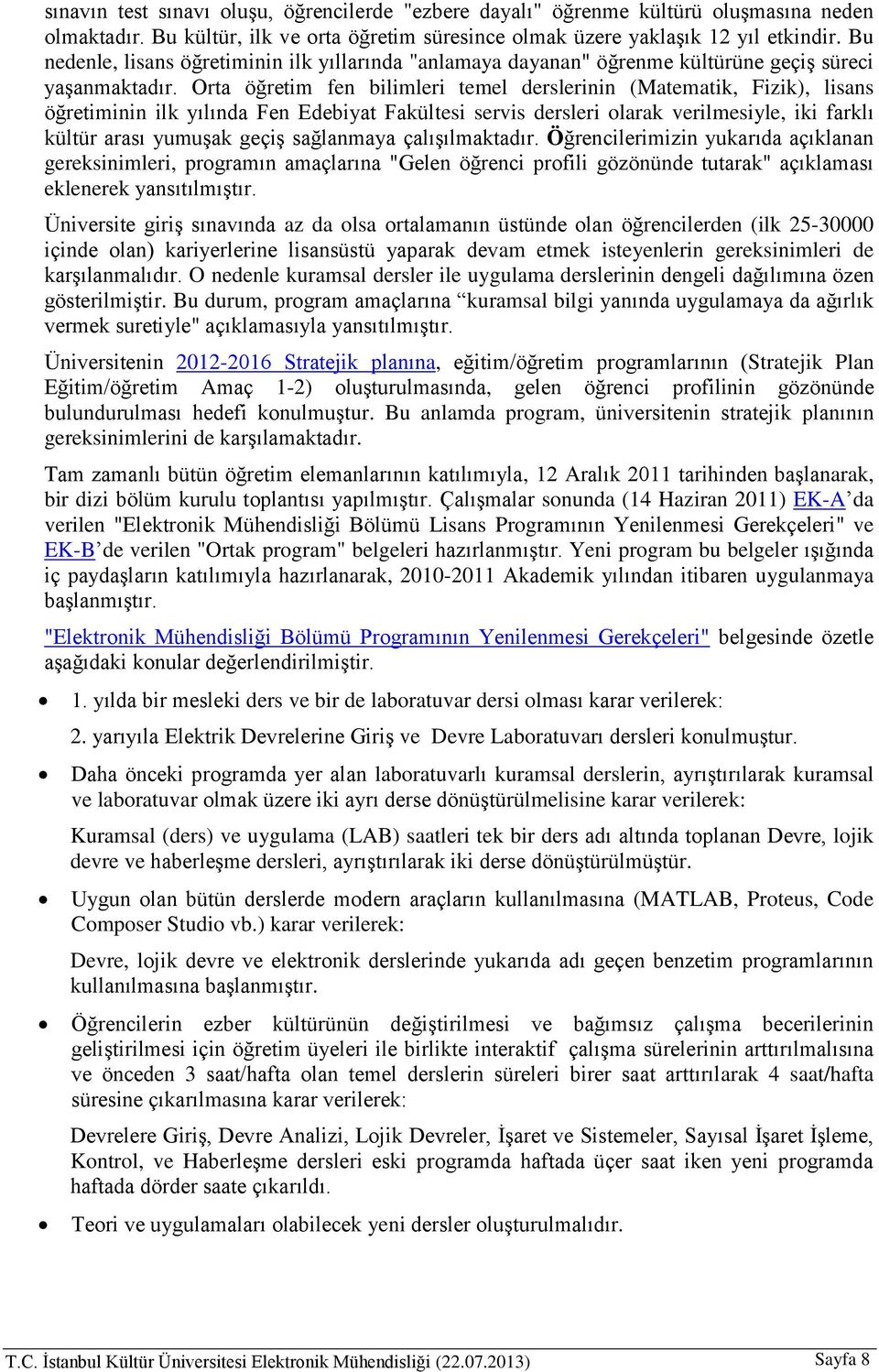 Orta öğretim fen bilimleri temel derslerinin (Matematik, Fizik), lisans öğretiminin ilk yılında Fen Edebiyat Fakültesi servis dersleri olarak verilmesiyle, iki farklı kültür arası yumuşak geçiş