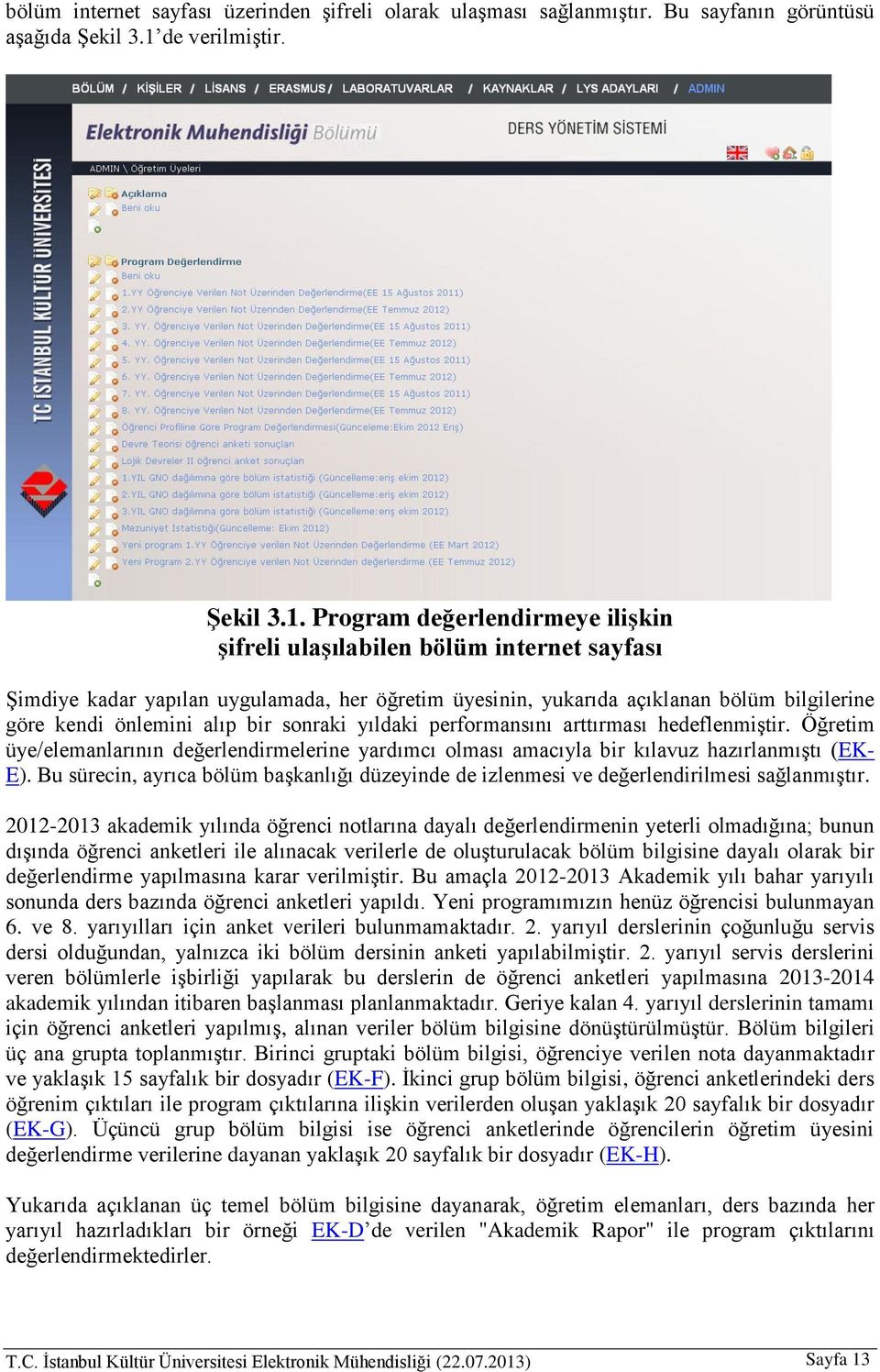 Program değerlendirmeye ilişkin şifreli ulaşılabilen bölüm internet sayfası Şimdiye kadar yapılan uygulamada, her öğretim üyesinin, yukarıda açıklanan bölüm bilgilerine göre kendi önlemini alıp bir