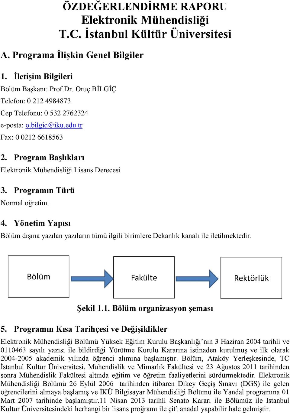 4. Yönetim Yapısı Bölüm dışına yazılan yazıların tümü ilgili birimlere Dekanlık kanalı ile iletilmektedir. Şekil 1.1. Bölüm organizasyon şeması 5.