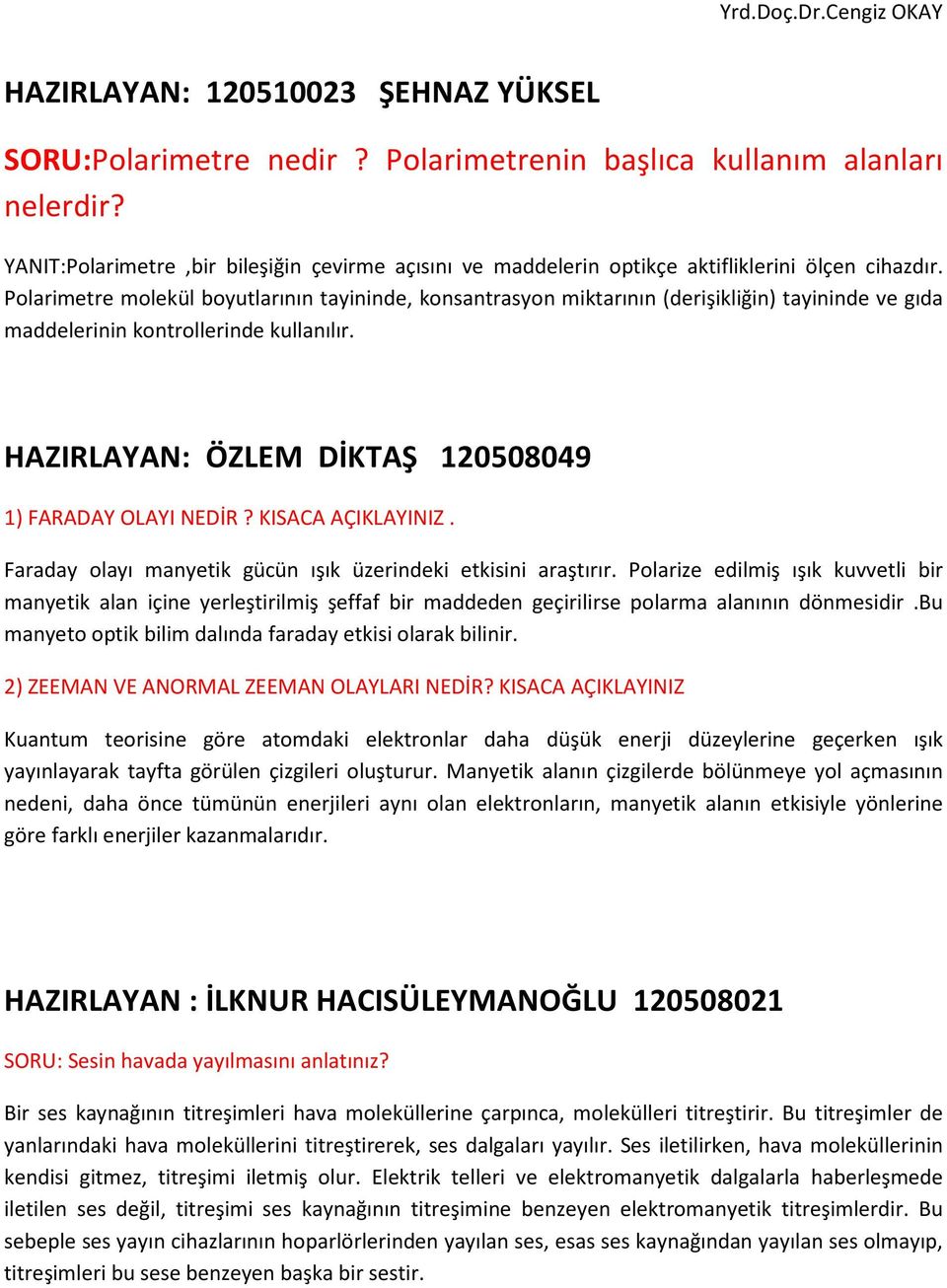 Polarimetre molekül boyutlarının tayininde, konsantrasyon miktarının (derişikliğin) tayininde ve gıda maddelerinin kontrollerinde kullanılır. HAZIRLAYAN: ÖZLEM DİKTAŞ 120508049 1) FARADAY OLAYI NEDİR?