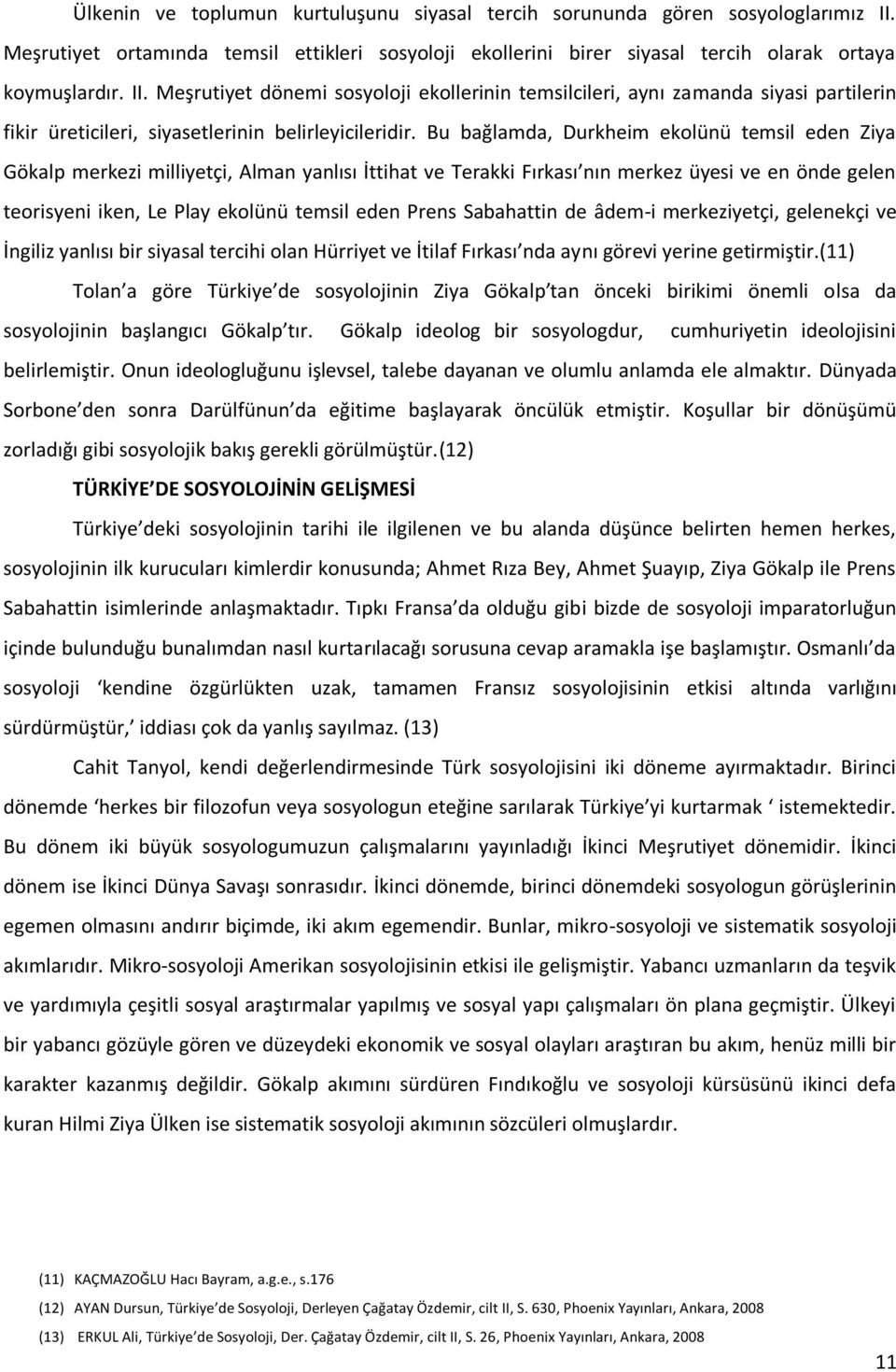 Meşrutiyet dönemi sosyoloji ekollerinin temsilcileri, aynı zamanda siyasi partilerin fikir üreticileri, siyasetlerinin belirleyicileridir.