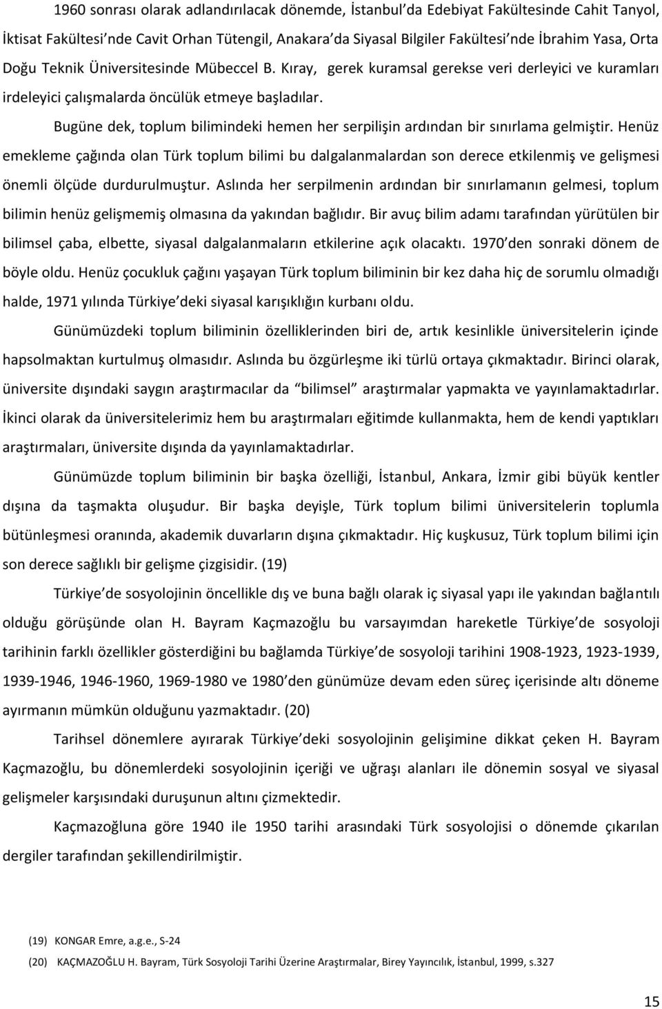 Bugüne dek, toplum bilimindeki hemen her serpilişin ardından bir sınırlama gelmiştir.