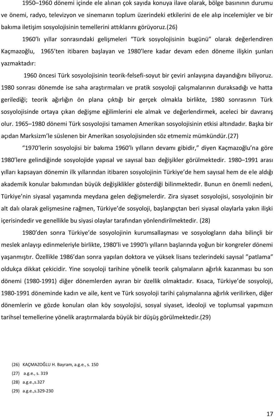 (26) 1960 lı yıllar sonrasındaki gelişmeleri Türk sosyolojisinin bugünü olarak değerlendiren Kaçmazoğlu, 1965 ten itibaren başlayan ve 1980 lere kadar devam eden döneme ilişkin şunları yazmaktadır: