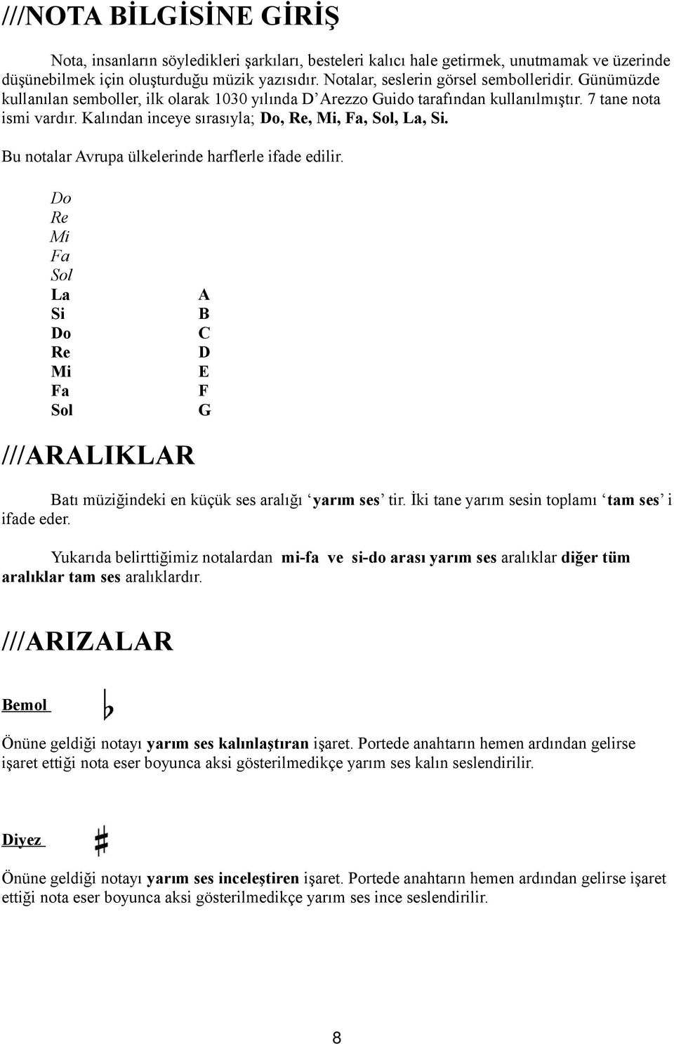 Kalından inceye sırasıyla; Do, Re, Mi, Fa, Sol, La, Si. Bu notalar Avrupa ülkelerinde harflerle ifade edilir.