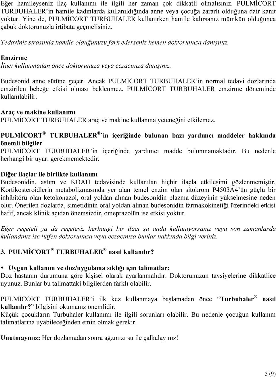 Emzirme İlacı kullanmadan önce doktorunuza veya eczacınıza danışınız. Budesonid anne sütüne geçer. Ancak PULMİCORT TURBUHALER in normal tedavi dozlarında emzirilen bebeğe etkisi olması beklenmez.