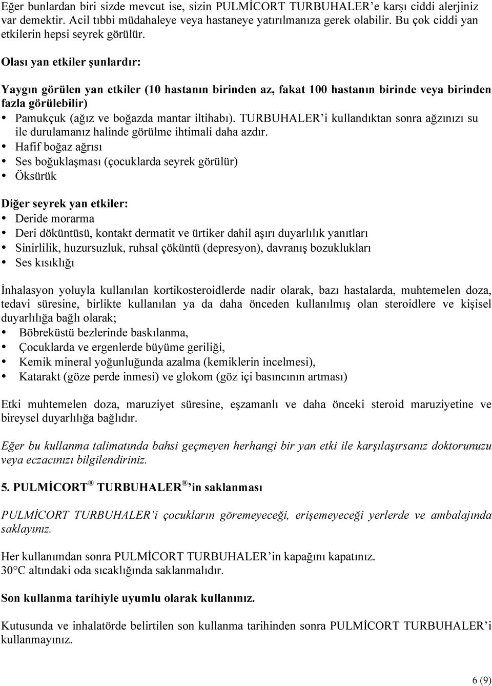 Olası yan etkiler şunlardır: Yaygın görülen yan etkiler (10 hastanın birinden az, fakat 100 hastanın birinde veya birinden fazla görülebilir) Pamukçuk (ağız ve boğazda mantar iltihabı).