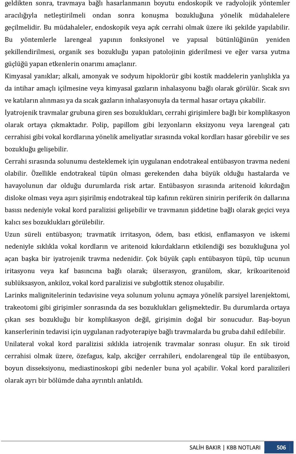 Bu yöntemlerle larengeal yapının fonksiyonel ve yapısal bütünlüğünün yeniden şekillendirilmesi, organik ses bozukluğu yapan patolojinin giderilmesi ve eğer varsa yutma güçlüğü yapan etkenlerin