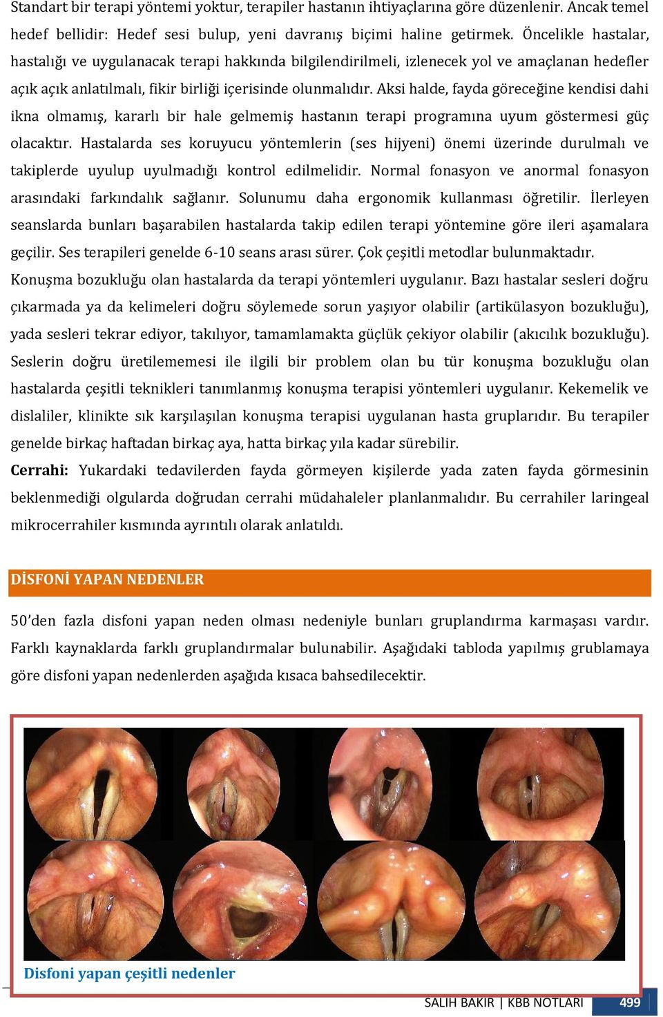 Aksi halde, fayda göreceğine kendisi dahi ikna olmamış, kararlı bir hale gelmemiş hastanın terapi programına uyum göstermesi güç olacaktır.