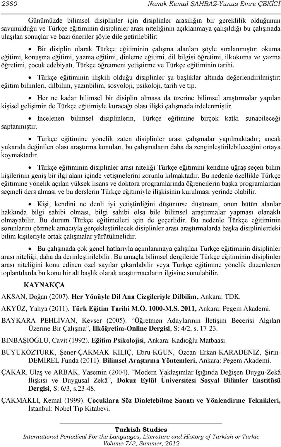 eğitimi, yazma eğitimi, dinleme eğitimi, dil bilgisi öğretimi, ilkokuma ve yazma öğretimi, çocuk edebiyatı, Türkçe öğretmeni yetiģtirme ve Türkçe eğitiminin tarihi.