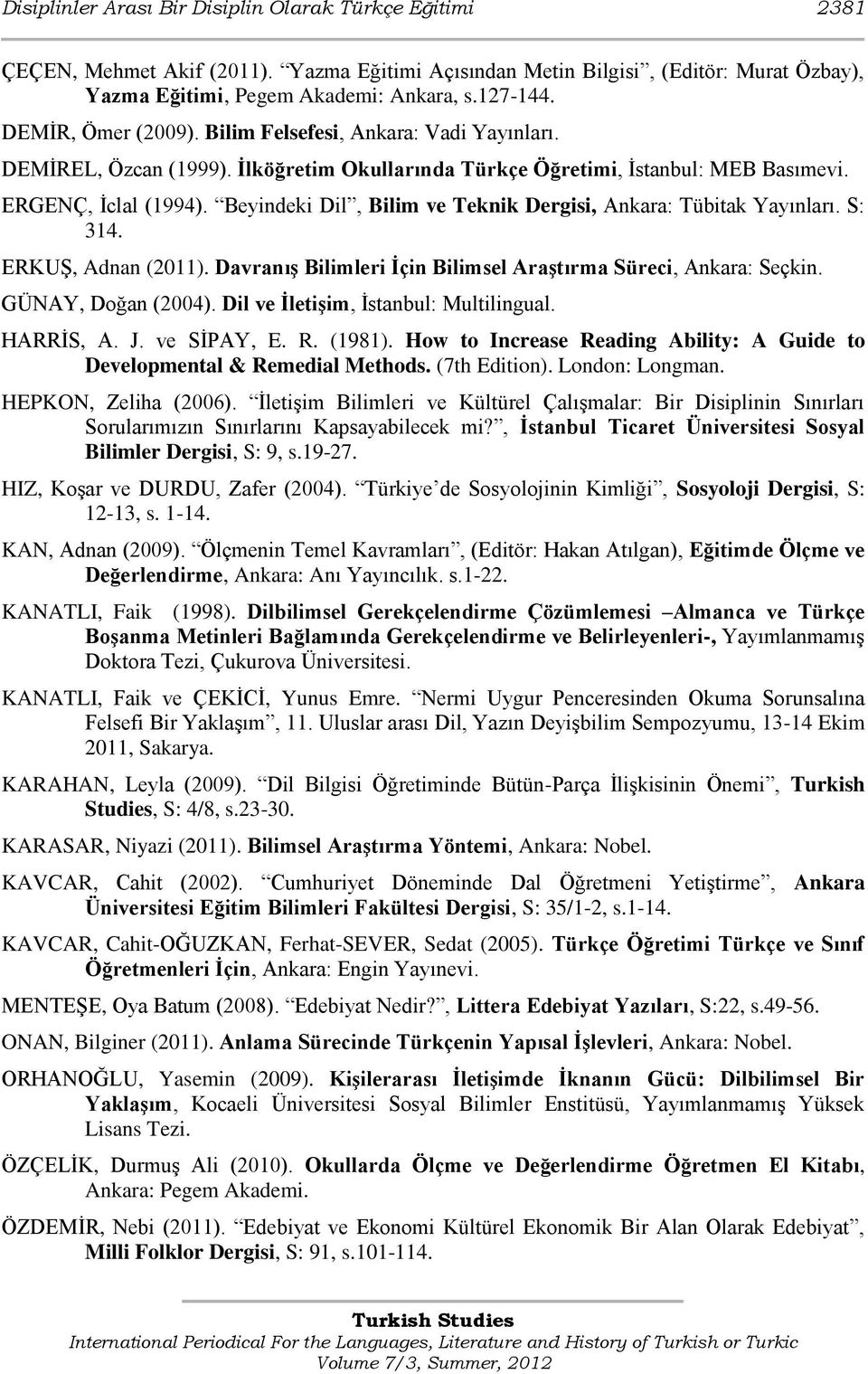 Beyindeki Dil, Bilim ve Teknik Dergisi, Ankara: Tübitak Yayınları. S: 314. ERKUġ, Adnan (2011). Davranış Bilimleri İçin Bilimsel Araştırma Süreci, Ankara: Seçkin. GÜNAY, Doğan (2004).