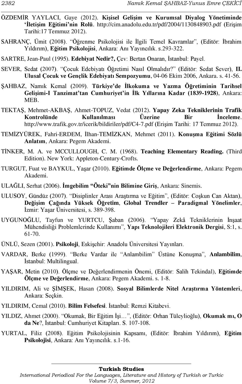 SARTRE, Jean-Paul (1995). Edebiyat Nedir?, Çev: Bertan Onaran, Ġstanbul: Payel. SEVER, Sedat (2007). Çocuk Edebiyatı Öğretimi Nasıl Olmalıdır? (Editör: Sedat Sever), II.