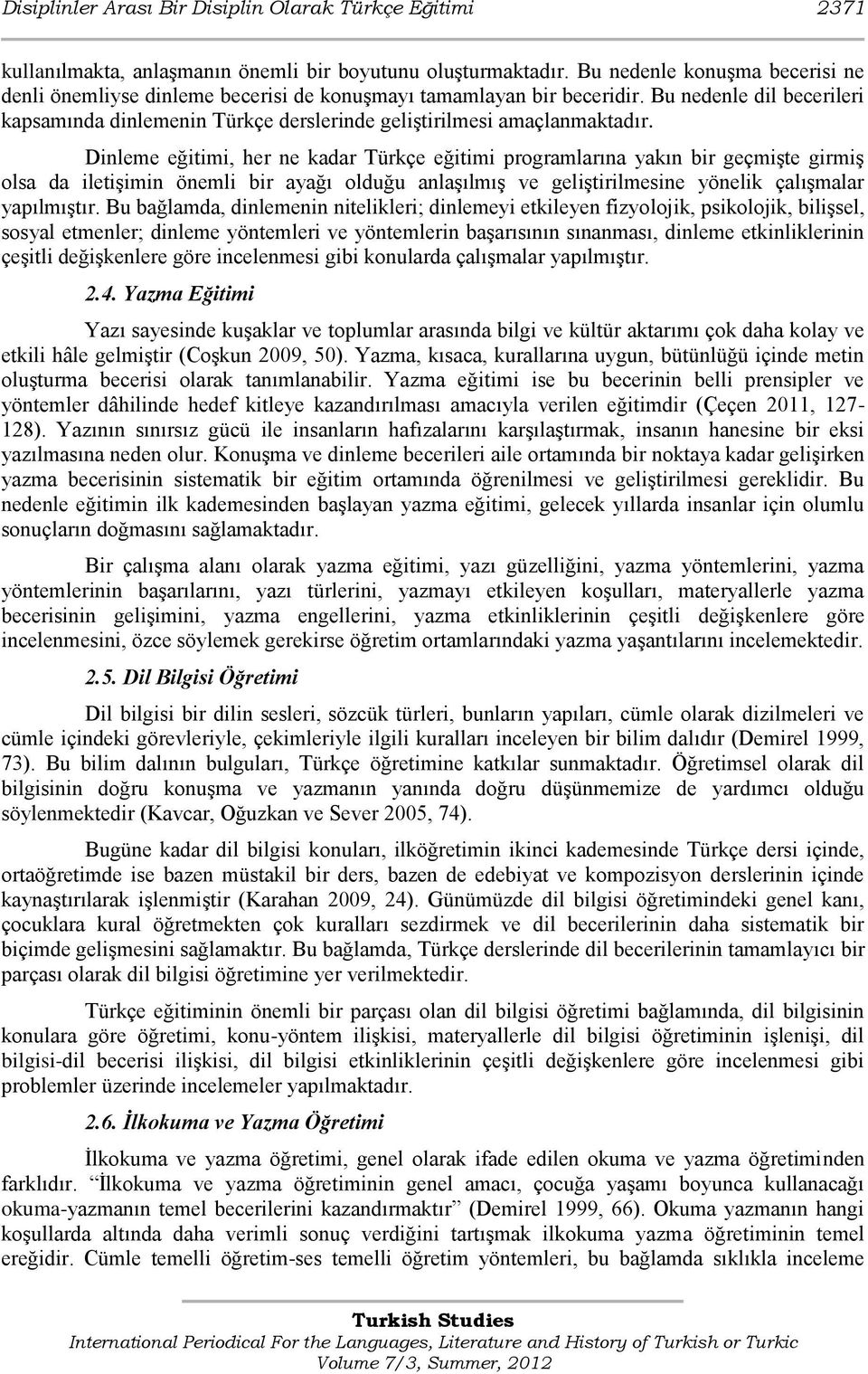 Bu nedenle dil becerileri kapsamında dinlemenin Türkçe derslerinde geliģtirilmesi amaçlanmaktadır.