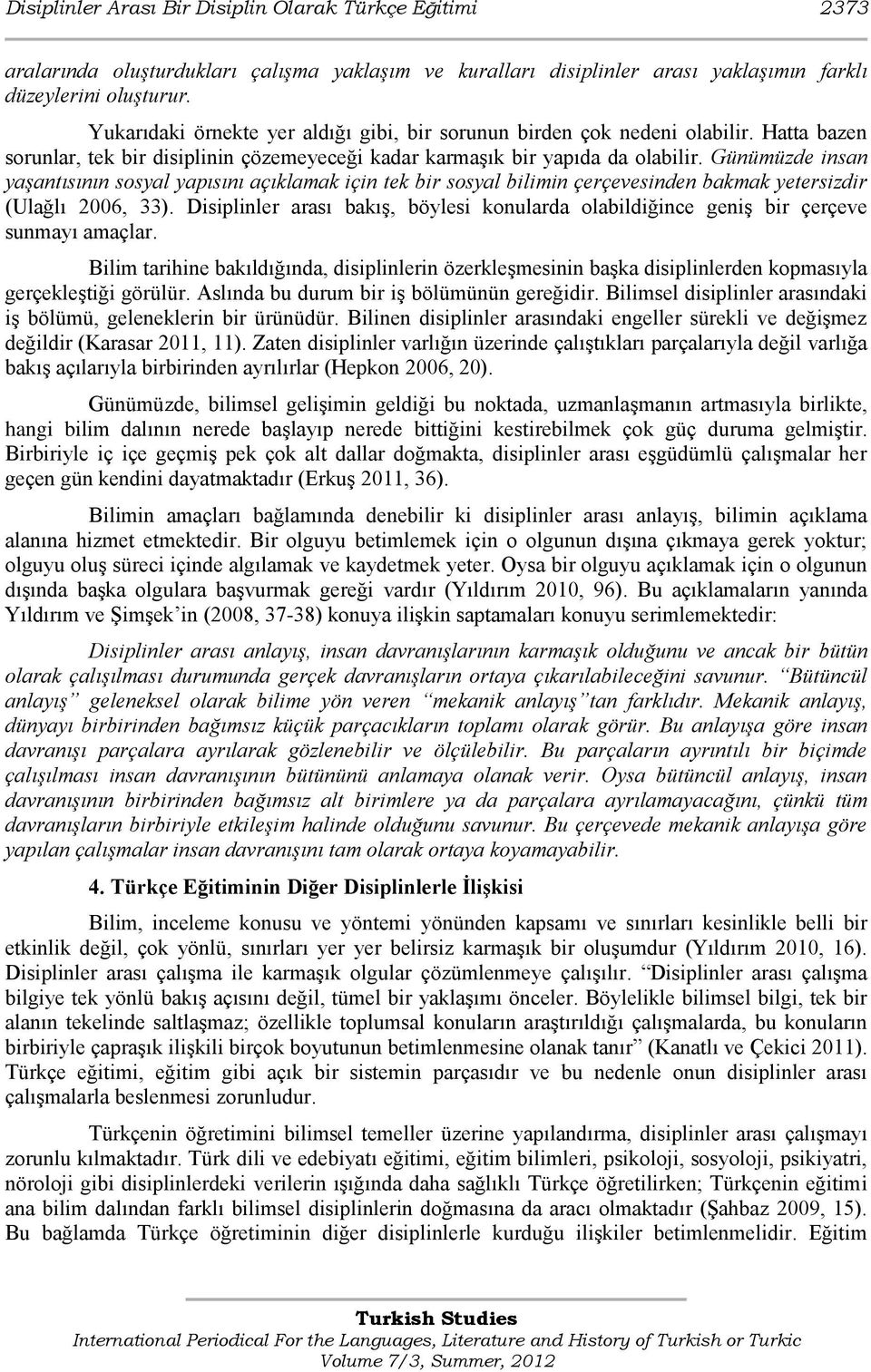 Günümüzde insan yaşantısının sosyal yapısını açıklamak için tek bir sosyal bilimin çerçevesinden bakmak yetersizdir (Ulağlı 2006, 33).