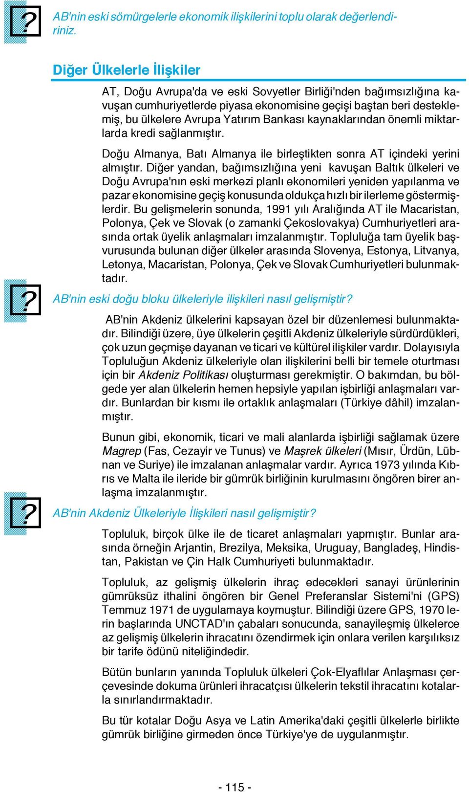 Bankası kaynaklarından önemli miktarlarda kredi sağlanmıştır. Doğu Almanya, Batı Almanya ile birleştikten sonra AT içindeki yerini almıştır.