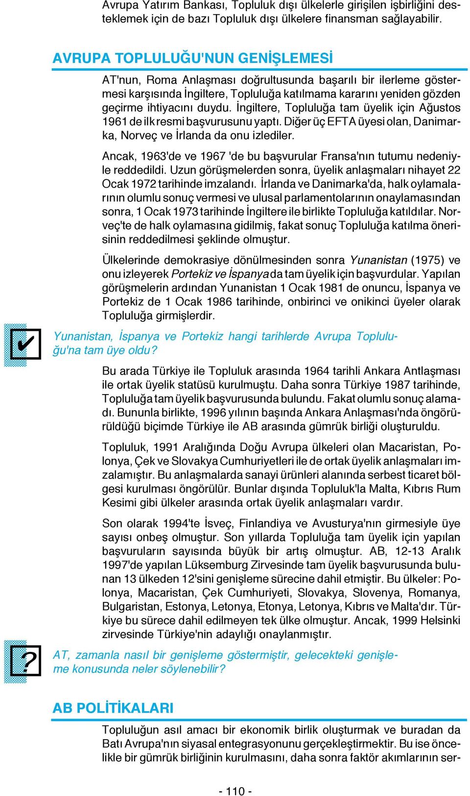 İngiltere, Topluluğa tam üyelik için Ağustos 1961 de ilk resmi başvurusunu yaptı. Diğer üç EFTA üyesi olan, Danimarka, Norveç ve İrlanda da onu izlediler.