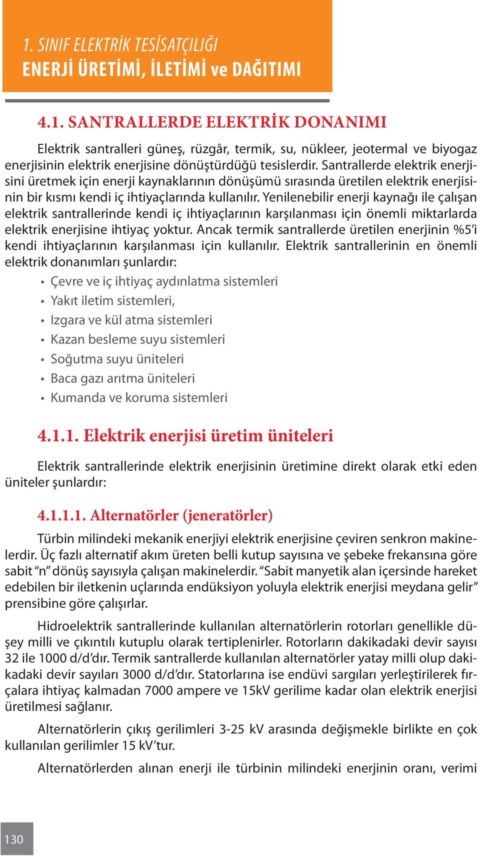 Yenilenebilir enerji kaynağı ile çalışan elektrik santrallerinde kendi iç ihtiyaçlarının karşılanması için önemli miktarlarda elektrik enerjisine ihtiyaç yoktur.