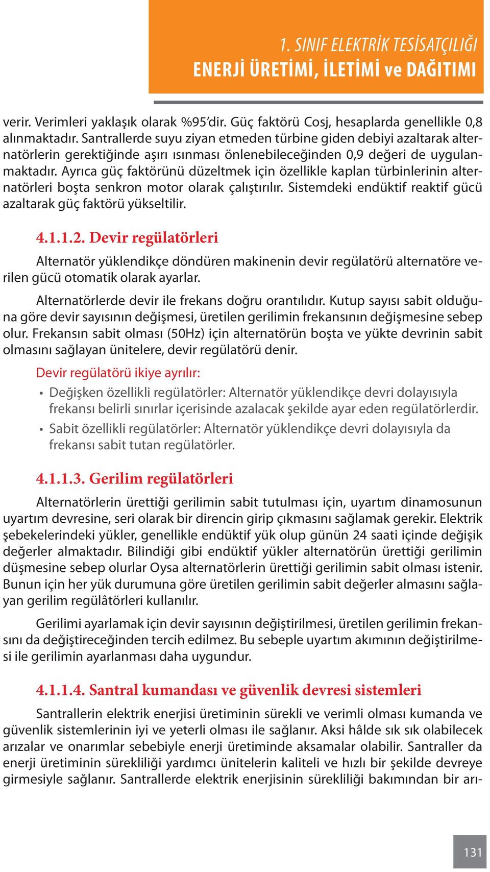 Ayrıca güç faktörünü düzeltmek için özellikle kaplan türbinlerinin alternatörleri boşta senkron motor olarak çalıştırılır. Sistemdeki endüktif reaktif gücü azaltarak güç faktörü yükseltilir. 4.1.1.2.