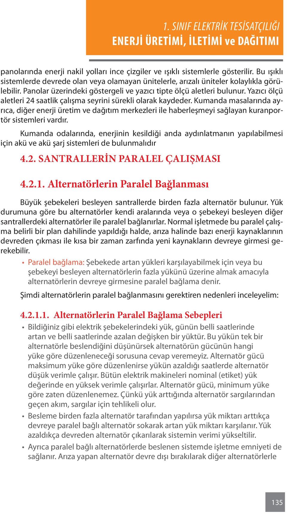 Kumanda masalarında ayrıca, diğer enerji üretim ve dağıtım merkezleri ile haberleşmeyi sağlayan kuranportör sistemleri vardır.