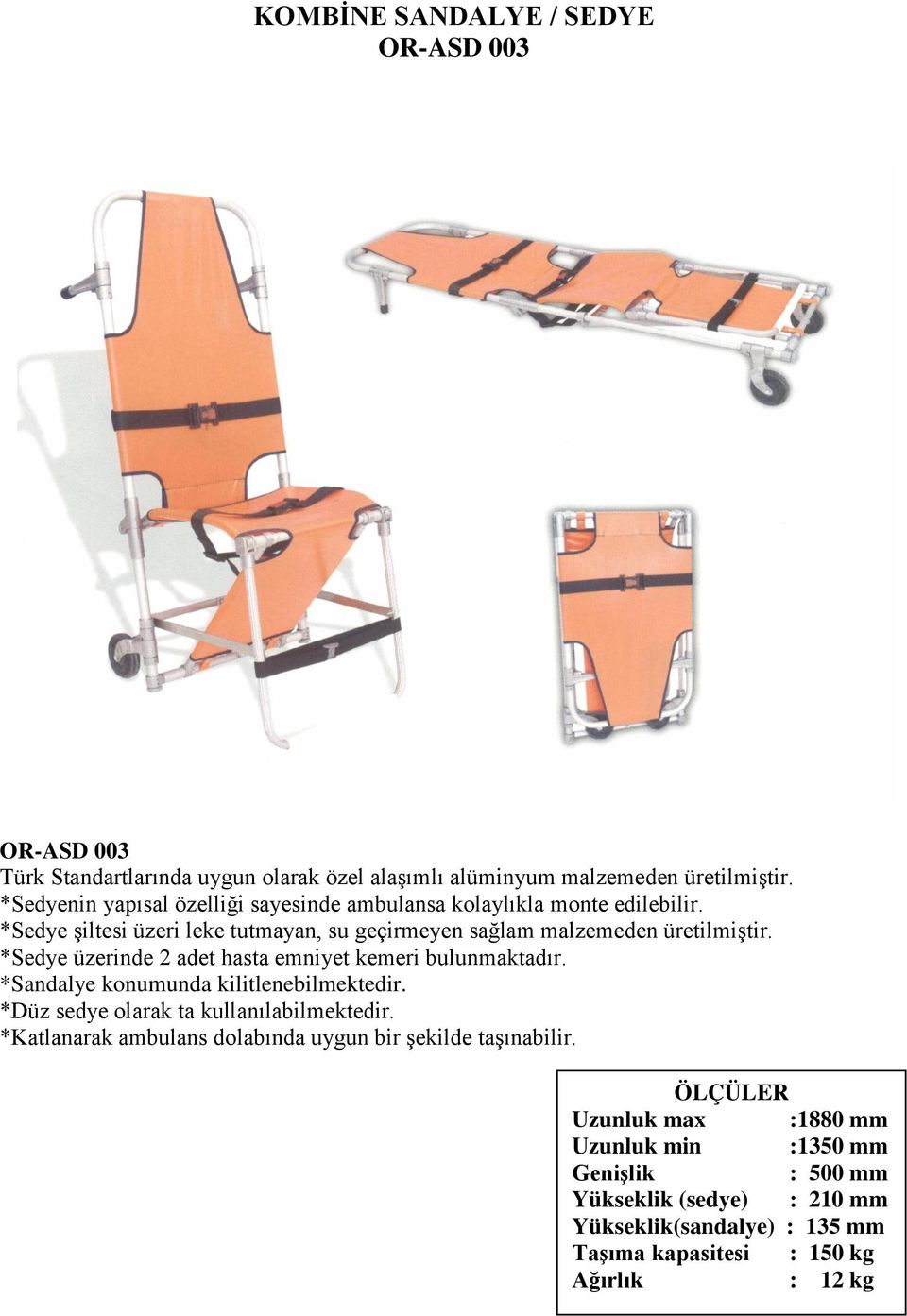 *Sedye şiltesi üzeri leke tutmayan, su geçirmeyen sağlam malzemeden üretilmiştir. *Sedye üzerinde 2 adet hasta emniyet kemeri bulunmaktadır.