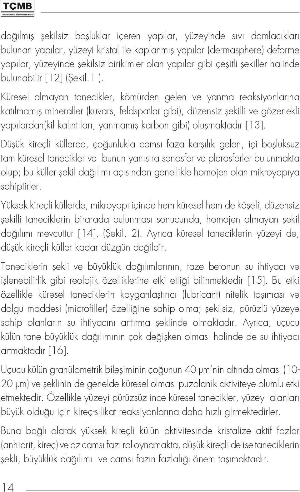 Küresel olmayan tanecikler, kömürden gelen ve yanma reaksiyonlarına katılmamış mineraller (kuvars, feldspatlar gibi), düzensiz şekilli ve gözenekli yapılardan(kil kalıntıları, yanmamış karbon gibi)