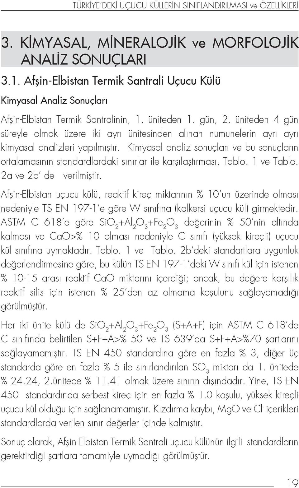 üniteden 4 gün süreyle olmak üzere iki ayrı ünitesinden alınan numunelerin ayrı ayrı kimyasal analizleri yapılmıştır.