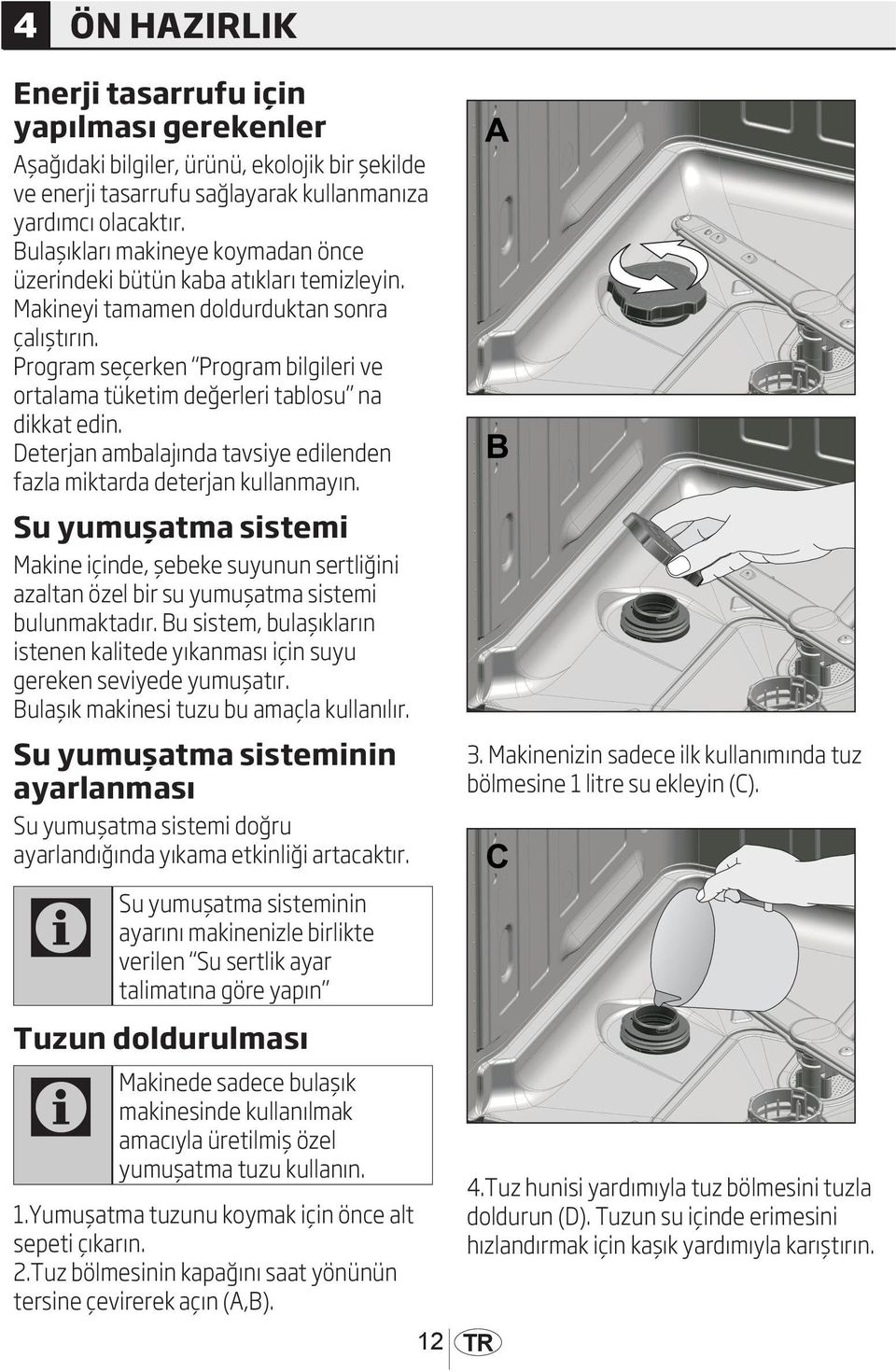 Program seçerken Program bilgileri ve ortalama tüketim değerleri tablosu na dikkat edin. Deterjan ambalajında tavsiye edilenden fazla miktarda deterjan kullanmayın.