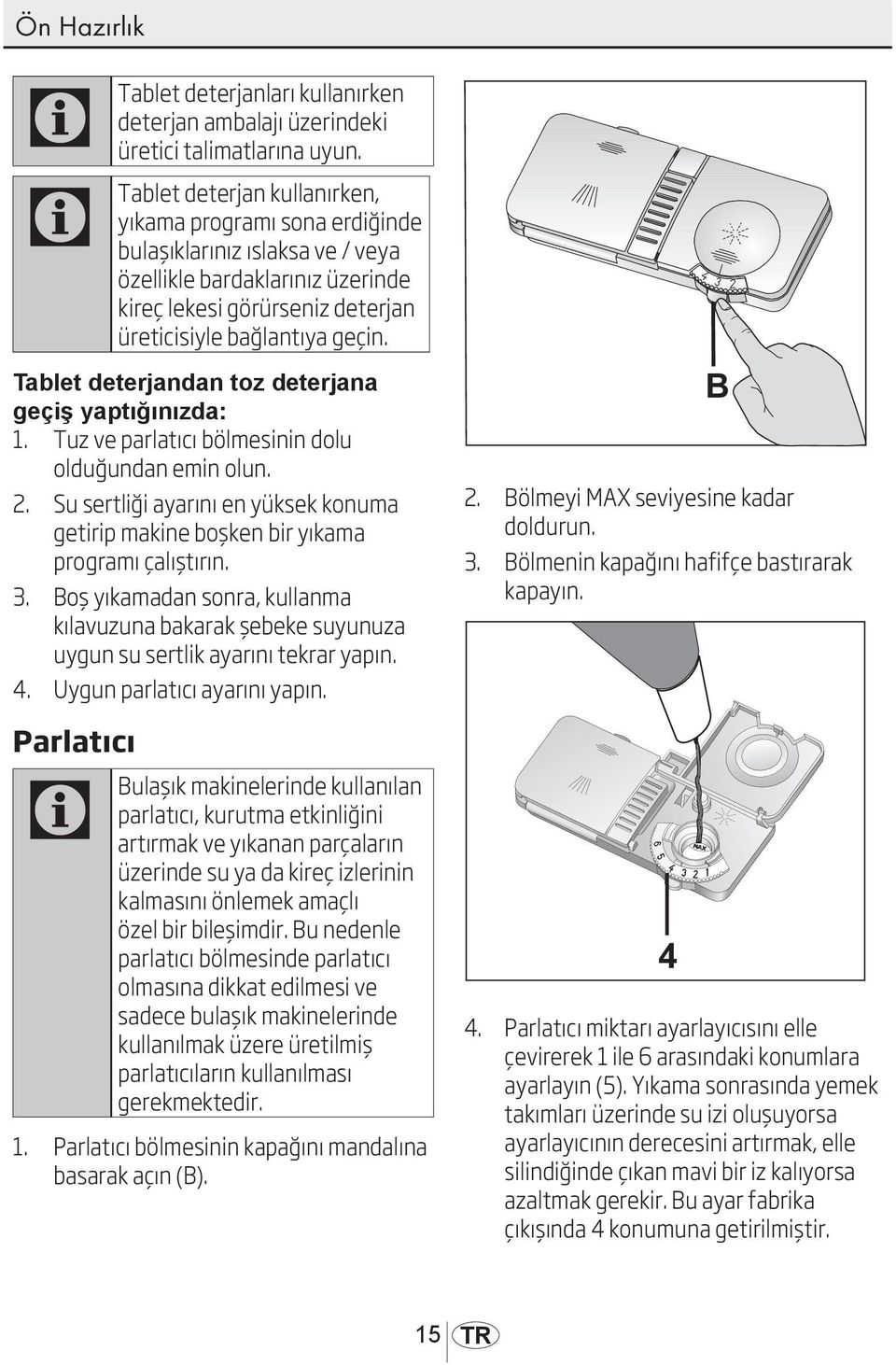 Tablet deterjandan toz deterjana geçiş yaptığınızda: 1. Tuz ve parlatıcı bölmesinin dolu olduğundan emin olun. 2.