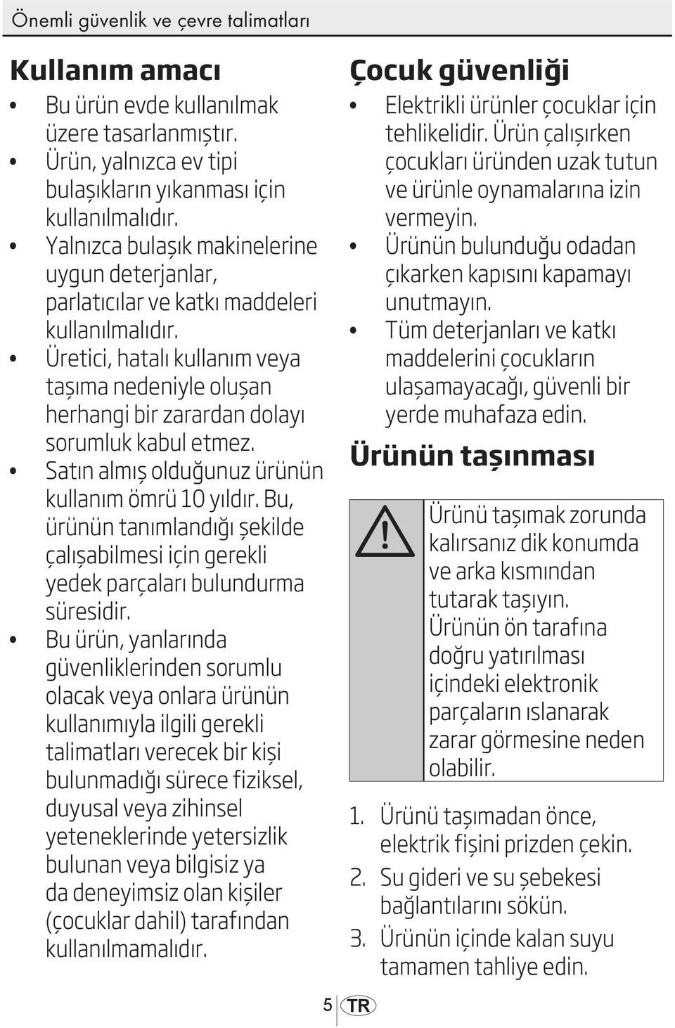 Üretici, hatalı kullanım veya taşıma nedeniyle oluşan herhangi bir zarardan dolayı sorumluk kabul etmez. Satın almış olduğunuz ürünün kullanım ömrü 10 yıldır.