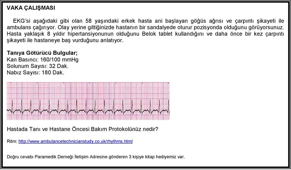 8 yıldır hipertansiyonunun olduğunu Belok tablet kullandığını ve daha önce bir kez çarpıntı şikayeti ile hastaneye baş vurduğunu anlatıyor.