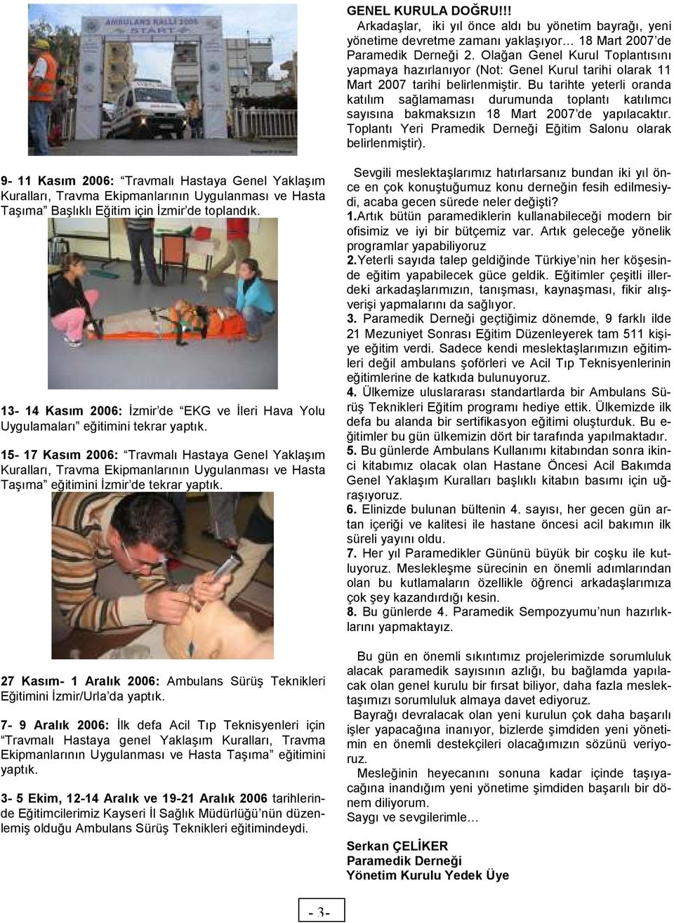 Bu tarihte yeterli oranda katılım sağlamaması durumunda toplantı katılımcı sayısına bakmaksızın 18 Mart 2007 de yapılacaktır. Toplantı Yeri Pramedik Derneği Eğitim Salonu olarak belirlenmiştir).