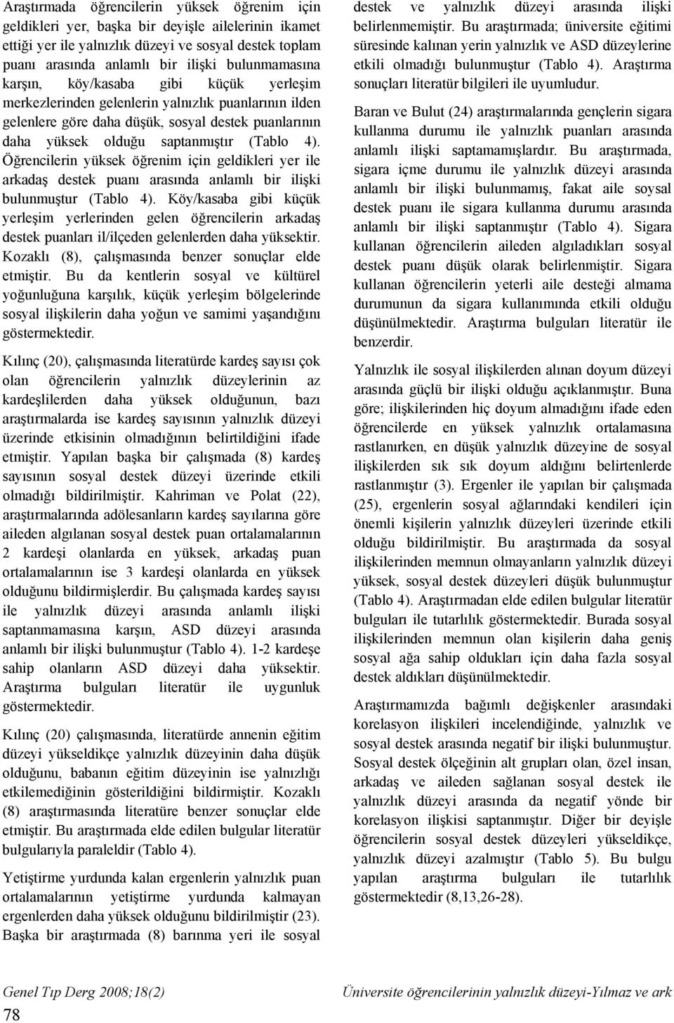 4). Öğrencilerin yüksek öğrenim için geldikleri yer ile arkadaş destek puanı arasında anlamlı bir ilişki bulunmuştur (Tablo 4).